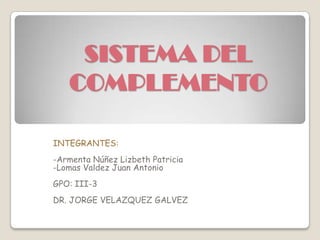 SISTEMA DEL
COMPLEMENTO
INTEGRANTES:
-Armenta Núñez Lizbeth Patricia
-Lomas Valdez Juan Antonio
GPO: III-3
DR. JORGE VELAZQUEZ GALVEZ
 