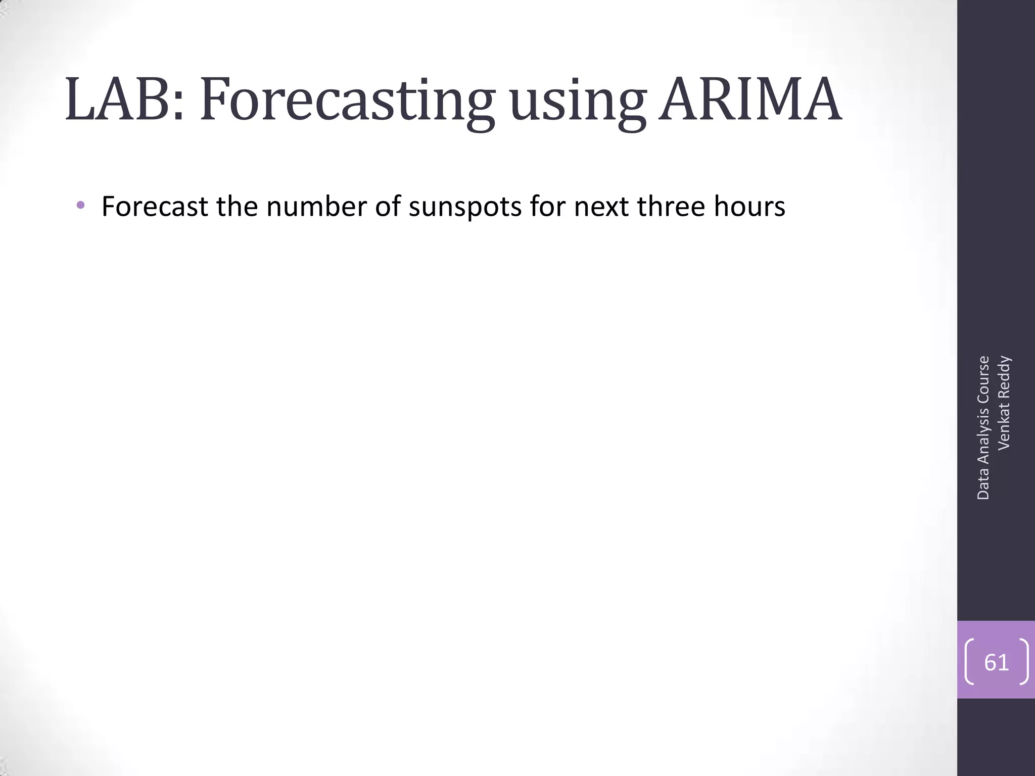 LAB: Forecasting using ARIMA
• Forecast the number of sunspots for next three hours
DataAnalysisCourse
VenkatReddy
61
 