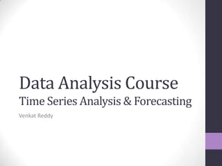 Data Analysis Course
Time Series Analysis & Forecasting
Venkat Reddy
 