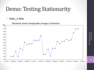 Demo: Testing Stationarity
• Sales_1 data
DataAnalysisCourse
VenkatReddy
18
Stochastic trend: Inexplicable changes in direction
 