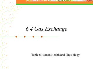 6.4 Gas Exchange
Topic 6 Human Health and Physiology
 