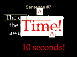The cat jumped onto
the sofa and slept
away.
10 seconds!
Time!
A
A
 
