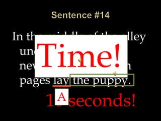 In the middle of the alley
under an old, wet
newspaper with torn
pages lay the puppy.
10 seconds!
Time!
A
 