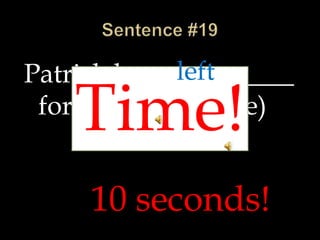 Patrick has __________
for the day. (leave)
10 seconds!
Time!
left
 