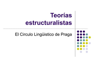 Teorías
estructuralistas
El Circulo Lingüistico de Praga
 