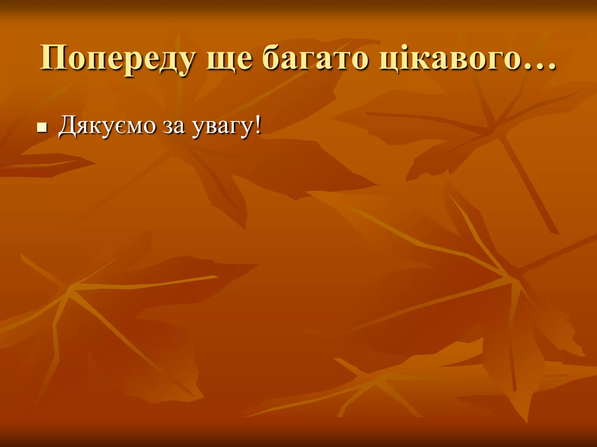 Попереду ще багато цікавого…
 Дякуємо за увагу!
 