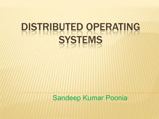 DISTRIBUTED OPERATING
SYSTEMS
Sandeep Kumar Poonia
 