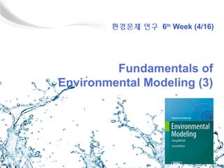 환경문제 연구 6th Week (4/16)

Fundamentals of
Environmental Modeling (3)

 