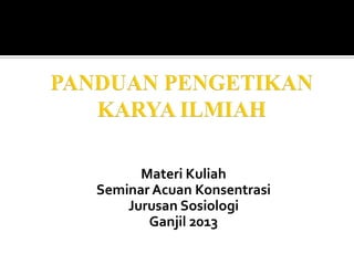 Materi Kuliah
Seminar Acuan Konsentrasi
Jurusan Sosiologi
Ganjil 2013

 