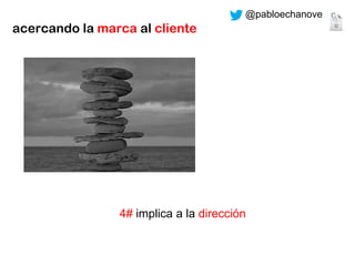 @pabloechanove

acercando la marca al cliente

4# implica a la dirección

32

 
