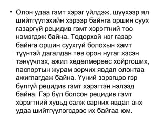 • Олон удаа гэмт хэрэг үйлдэж, шүүхээр ял
шийтгүүлэхийн хэрээр байнга оршин суух
газаргүй рецидив гэмт хэрэгтний тоо
нэмэгдэж байна. Тодорхой нэг газар
байнга оршин суухгүй болохын хамт
түүнтэй дагалдан төв орон нутаг хэсэн
тэнүүчлэх, ажил хөдөлмөрөөс хойргоших,
паспортын журам зөрчих явдал олонтаа
ажиглагдаж байна. Үүний зэрэгцээ гэр
бүлгүй рецидив гэмт хэрэгтэн нэлээд
байна. Гэр бүл болсон рецидив гэмт
хэрэгтний хувьд салж сарних явдал анх
удаа шийтгүүлэгсдээс их байгаа юм.

 