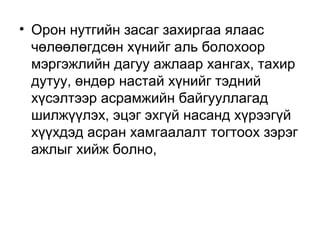• Орон нутгийн засаг захиргаа ялаас
чөлөөлөгдсөн хүнийг аль болохоор
мэргэжлийн дагуу ажлаар хангах, тахир
дутуу, өндөр настай хүнийг тэдний
хүсэлтээр асрамжийн байгууллагад
шилжүүлэх, эцэг эхгүй насанд хүрээгүй
хүүхдэд асран хамгаалалт тогтоох зэрэг
ажлыг хийж болно,

 
