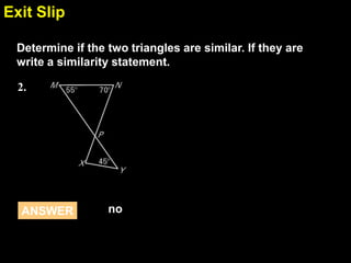 Exit Slip
6.4
Determine if the two triangles are similar. If they are
write a similarity statement.
2.

ANSWER

no

 