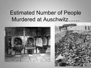 Estimated Number of People
Murdered at Auschwitz……

 