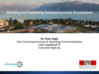 Building and Assessing Entrepreneurship Ecosystems

Dr. Peter Vogel
Chair for Entrepreneurship & Technology Commercialization
peter.vogel@epfl.ch
www.petervogel.org

 