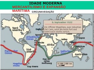 IDADE MODERNA

MERCANTILISMO E EXPANSÃO
MARÍTIMA CIRCUNAVEGAÇÃO

Prof. José Augusto Fior

 