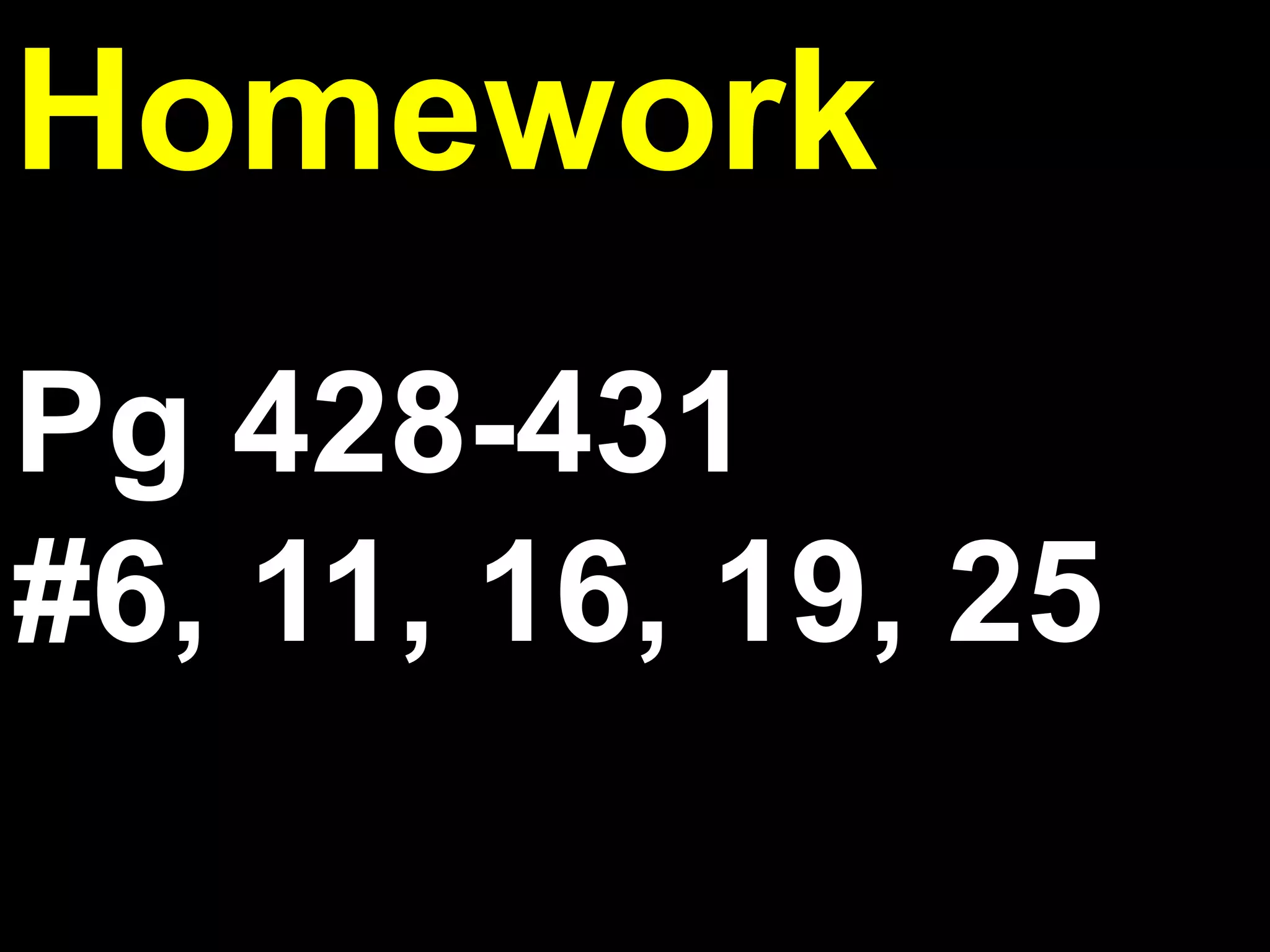 6.7

Homework
Pg 428-431
#6, 11, 16, 19, 25

 
