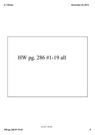 6.1 Ratios

November 25, 2013

HW pg. 286 #1­19 all

Jan 28­11:35 AM

HW pg. 286 #1­19 all

6

 