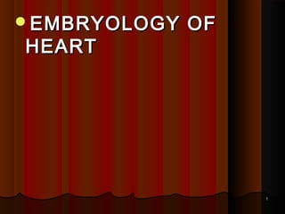 EMBRYOLOGY

HEART

OF

1

 