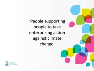 ‘People supporting
people to take
enterprising action
against climate
change’

1

 
