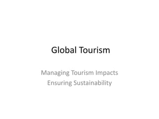 Global Tourism
Managing Tourism Impacts
Ensuring Sustainability

 