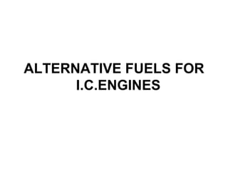 ALTERNATIVE FUELS FOR
I.C.ENGINES

 