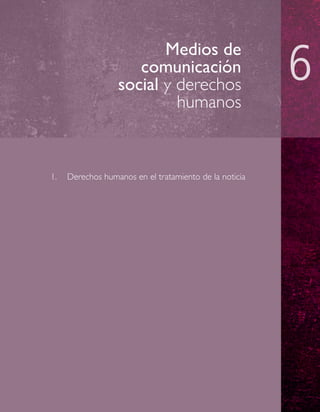 Medios de
comunicación
social y derechos
humanos

1.	 Derechos humanos en el tratamiento de la noticia

 