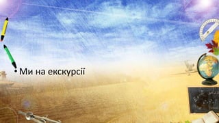 • Ми на екскурсії

 