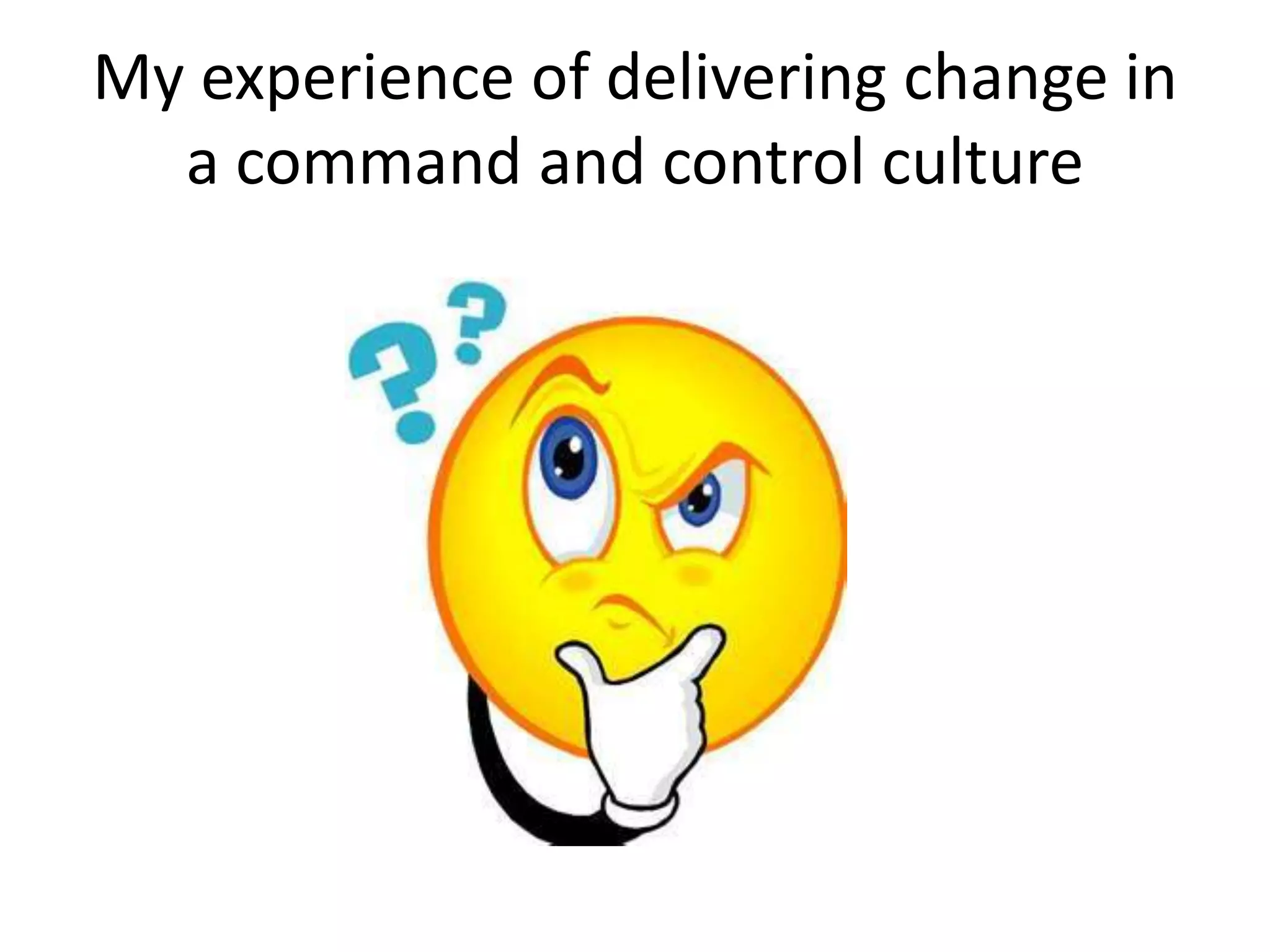My experience of delivering change in
a command and control culture

 