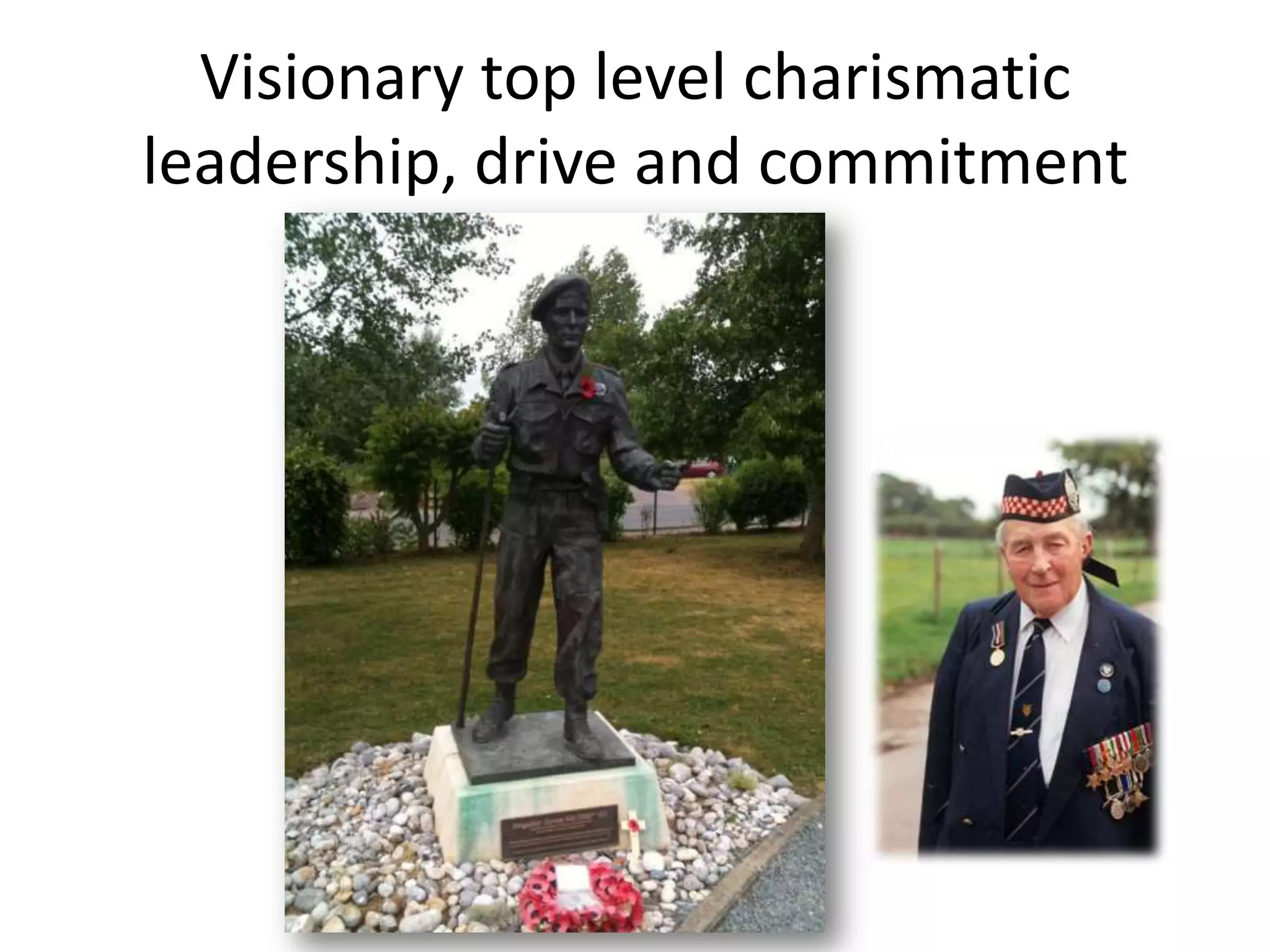 Visionary top level charismatic
leadership, drive and commitment

 