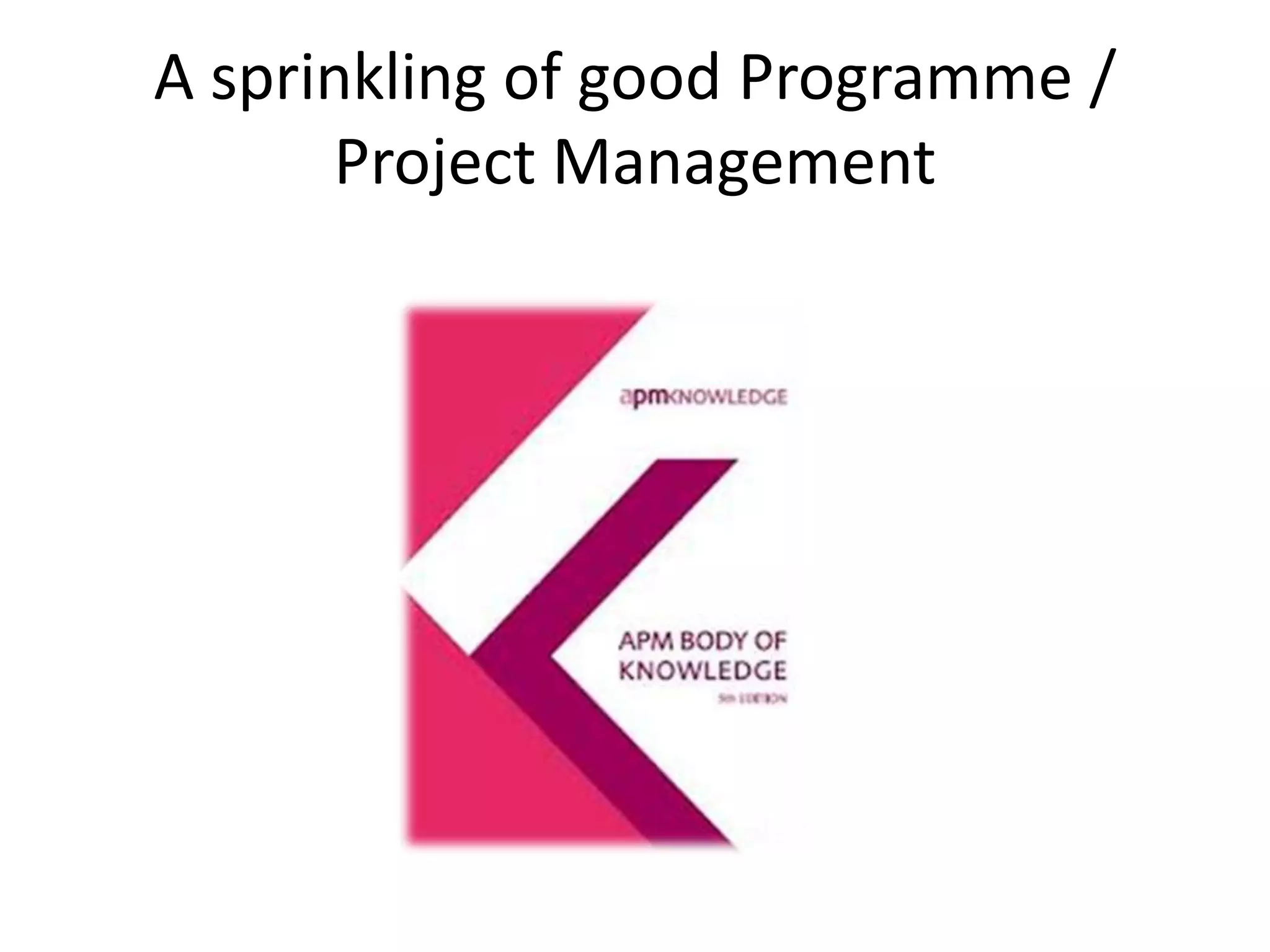 A sprinkling of good Programme /
Project Management

 