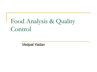 Food Analysis & Quality
Control
Vedpal Yadav

 