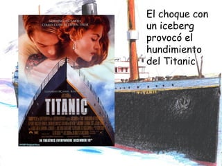 El choque con
un iceberg
provocó el
hundimiento
del Titanic

 