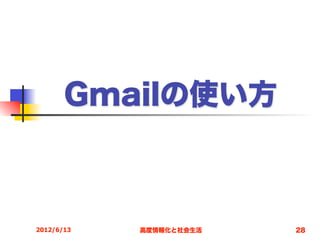 Gmailの使い方



2012/6/13   高度情報化と社会生活   28
 