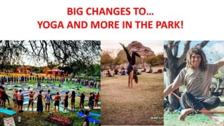 BIG CHANGES TO…
YOGA AND MORE IN THE PARK!
 