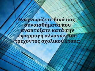 Αναγνωρίζετε δικά σας
συναισθήματα που
αναπτύξατε κατά την
εφαρμογή αλλαγών του
τρέχοντος σχολικού έτους;
 