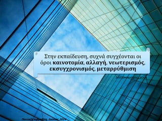 Στην εκπαίδευση, συχνά συγχέονται οι
όροι καινοτομία, αλλαγή, νεωτερισμός,
εκσυγχρονισμός, μεταρρύθμιση
Μαυροσκούφης, 2002
Πανταζή Αφροδίτη, Ιούνιος 2014
 