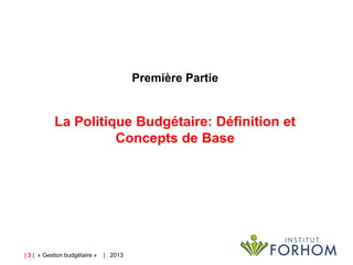 Première Partie

La Politique Budgétaire: Définition et
Concepts de Base

| 3 | « Gestion budgétaire »

| 2013

 