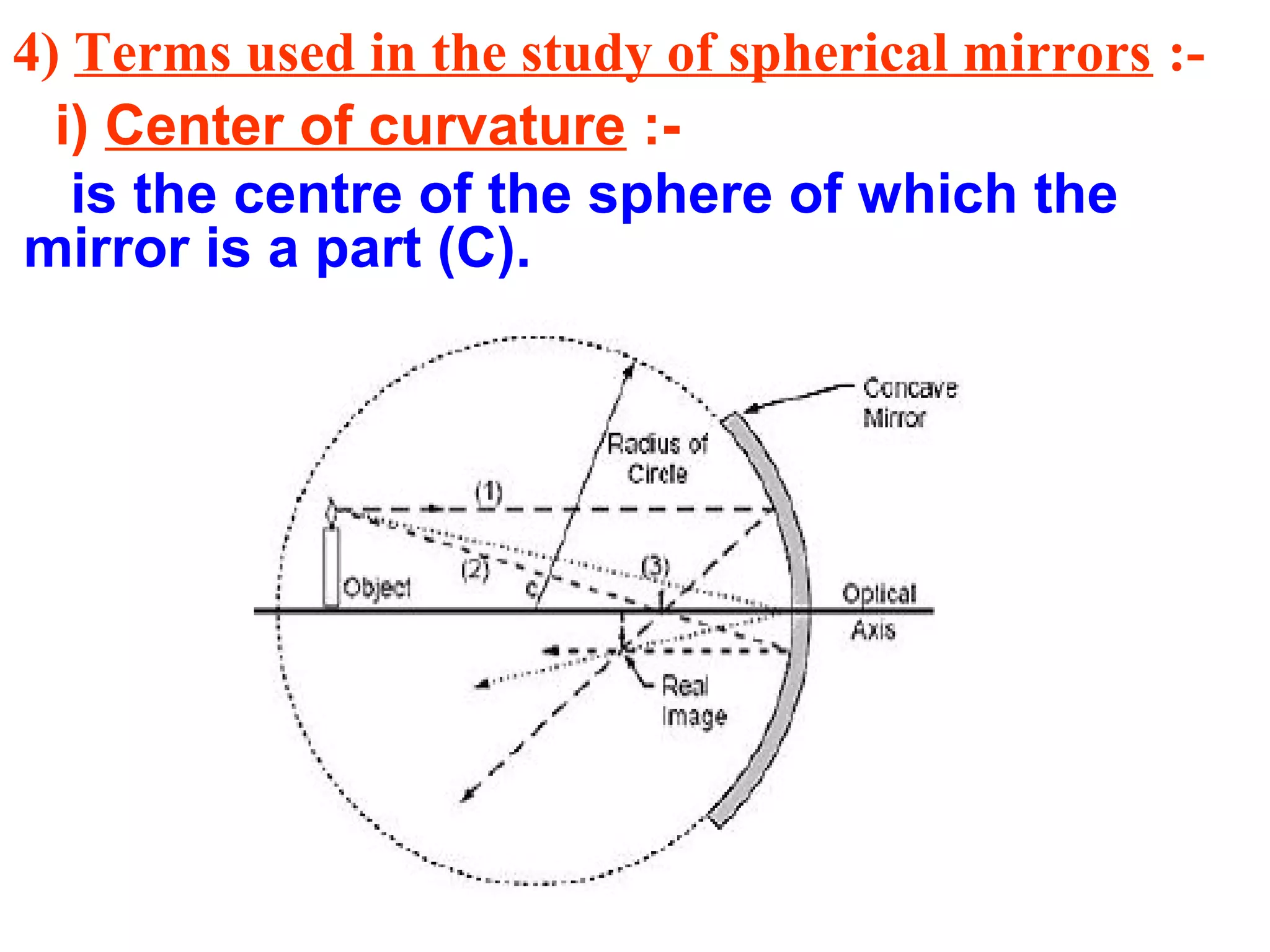 4) Terms used in the study of spherical mirrors :i) Center of curvature :is the centre of the sphere of which the
mirror is a part (C).

 