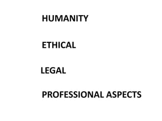 HUMANITY

ETHICAL
LEGAL
PROFESSIONAL ASPECTS

 