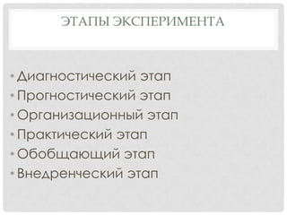 ЭТАПЫ ЭКСПЕРИМЕНТА

• Диагностический этап
• Прогностический этап
• Организационный этап
• Практический этап
• Обобщающий этап
• Внедренческий этап

 