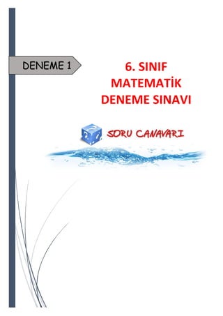 DENEME 1

6. SINIF
MATEMATİK
DENEME SINAVI

 