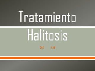 Tratamiento
Halitosis




 