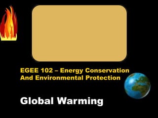 EGEE 102 – Energy Conservation
And Environmental Protection

Global Warming

 