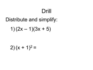 Drill
Distribute and simplify:
1) (2x – 1)(3x + 5)

2) (x + 1)2 =

 