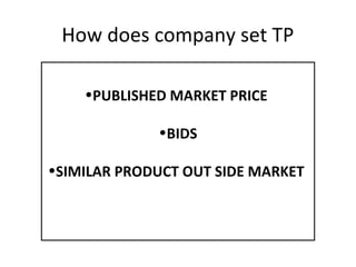 How does company set TP
•PUBLISHED MARKET PRICE
•BIDS
•SIMILAR PRODUCT OUT SIDE MARKET

 