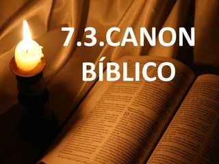 7.3.CANON
BÍBLICO

 