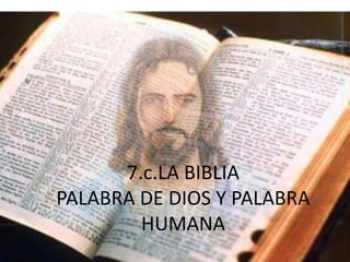 7.c.LA BIBLIA
PALABRA DE DIOS Y PALABRA
HUMANA

 