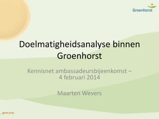 Doelmatigheidsanalyse binnen
Groenhorst
Kennisnet ambassadeursbijeenkomst –
4 februari 2014

Maarten Wevers

 