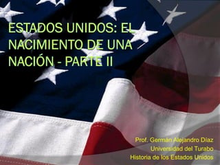 Prof. Germán Alejandro Díaz
Universidad del Turabo
Historia de los Estados Unidos

 